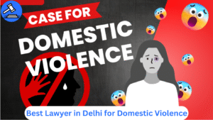 Best Lawyer in Delhi for Domestic Violence