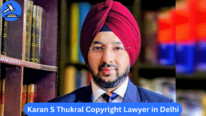 Karan S Thukral – Copyright Lawyer in Delhi​
