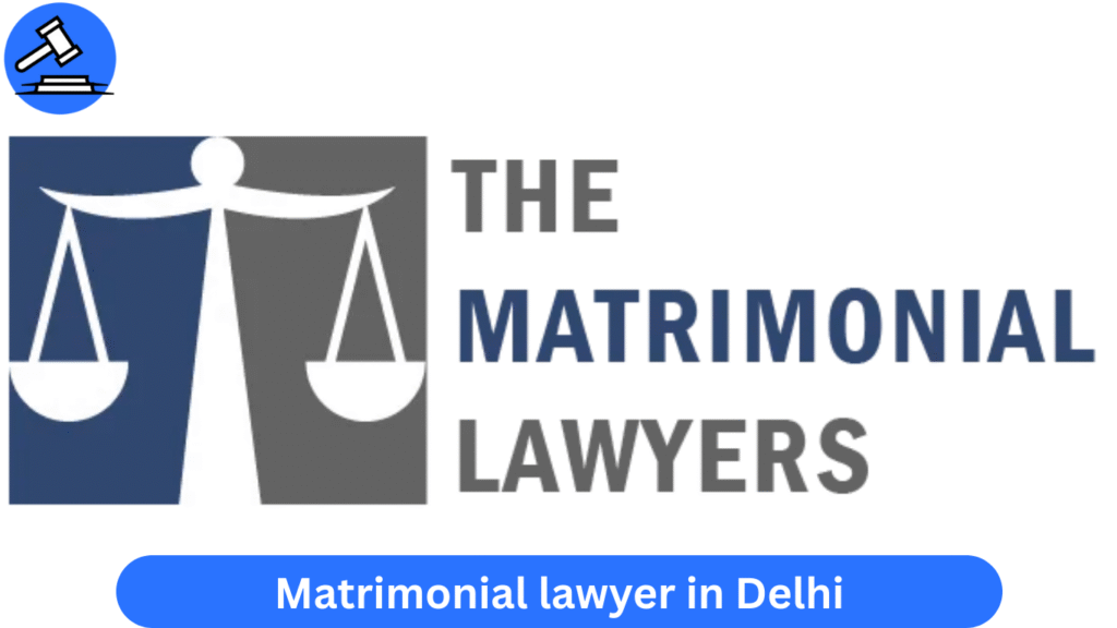 matrimonial lawyer in Delhi ,Lawyers For Matrimonial Cases in Delhi