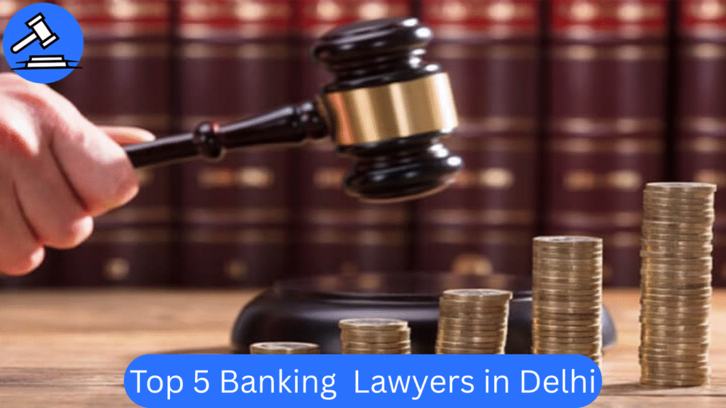 Top 5 banking lawyers in Delhi