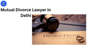 Mutual Divorce Lawyer in Delhi