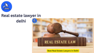 Real Estate Lawyer in Delhi