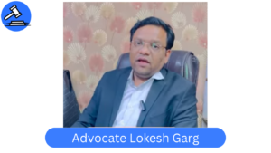 Advocate Lokesh Garg – Top 5 Lawyer in Tis Hazari Court Delhi