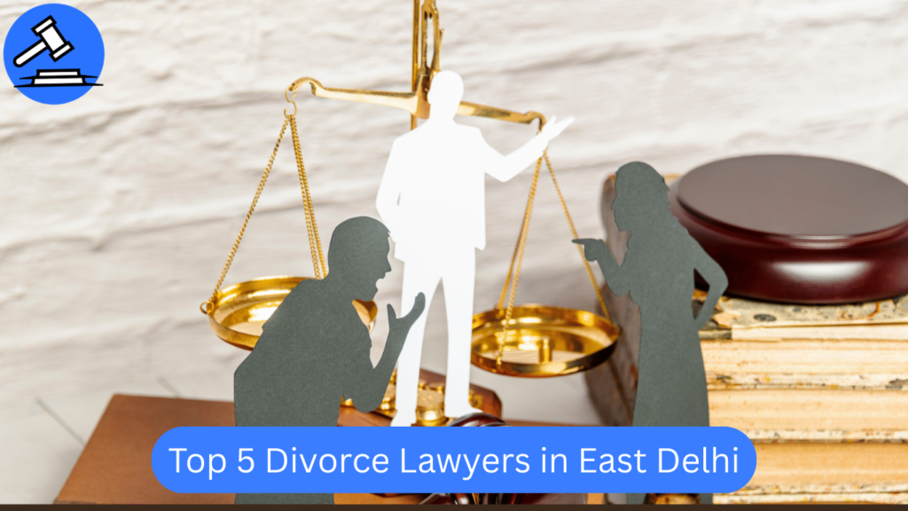 Top 5 Divorce Lawyers in East Delhi