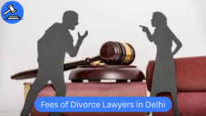 Fees of Divorce Lawyers in Delhi – Top 5 divorce lawyer fees in Delhi