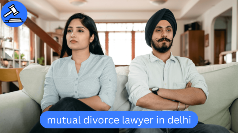 Top Mutual Divorce Lawyer in Delhi – Trusted & Experienced