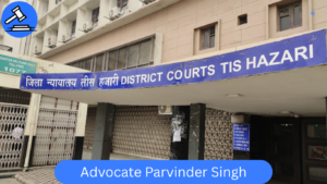 Advocate Parvinder Singh – Top 5 Lawyer in Tis Hazari Court Delhi