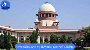 Advocate Sahil Vij – Trusted Dwarka Lawyer in Delhi