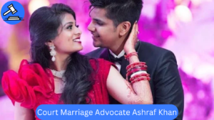 Court Marriage Advocate Ashraf Khan – Best Court Marriage Lawyer in Delhi