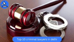 Top 10 Criminal Lawyers in Delhi: Find the Best Criminal Lawyers in Delhi & Supreme Court