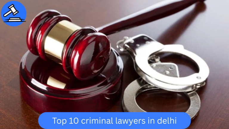 Top 10 Criminal Lawyers in Delhi: Find the Best Criminal Lawyers in Delhi & Supreme Court