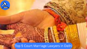 Top 5 Court Marriage Lawyers in Delhi | Best Court Marriage Vakil Contact Number