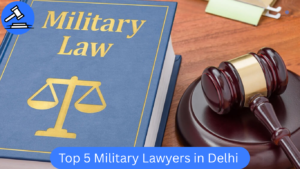 Top 5 Military Lawyers in Delhi | Best Military Lawyer in India & AFT Experts