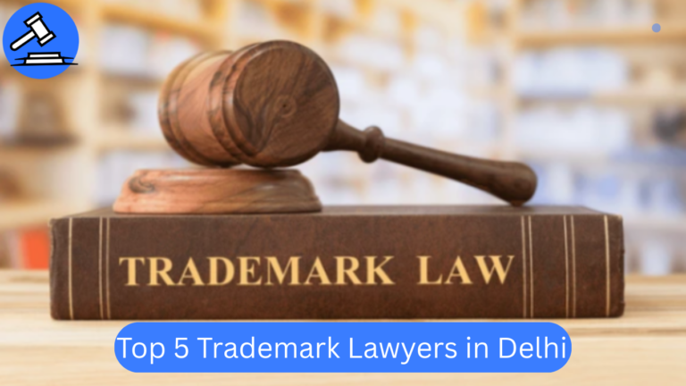 Top 5 Trademark Lawyers in Delhi | Best Trademark Advocates Near Me & Expert Services